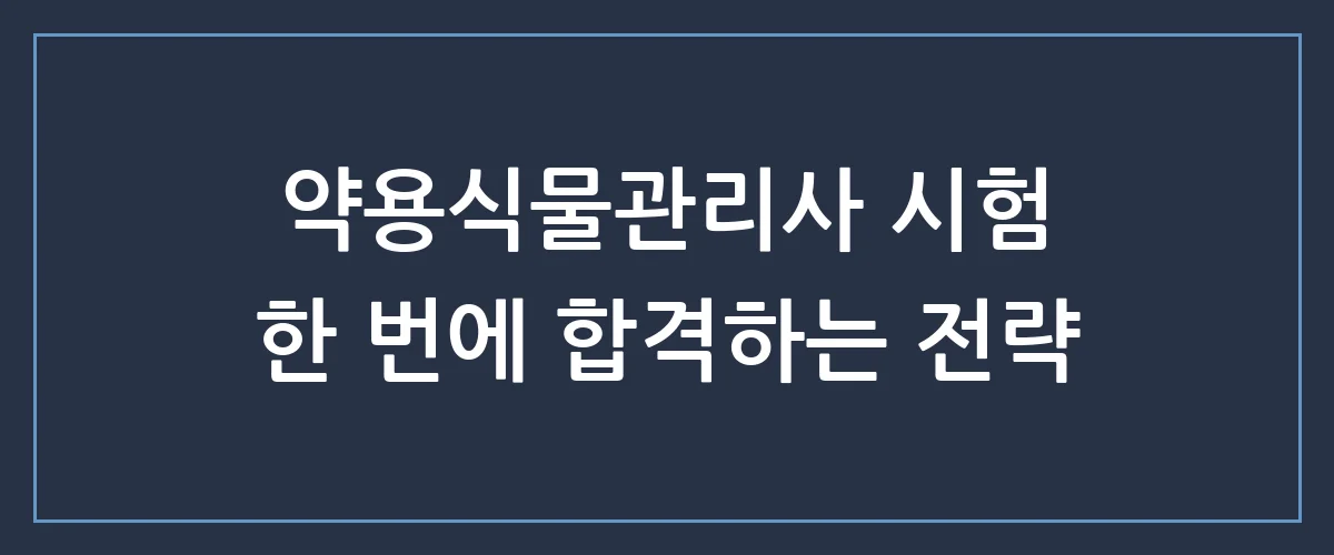 약용식물관리사 시험, 비전공자도 3개월 만에 합격하는 공부 비법 공개